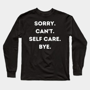 Sorry Can't Self Care Bye Long Sleeve T-Shirt